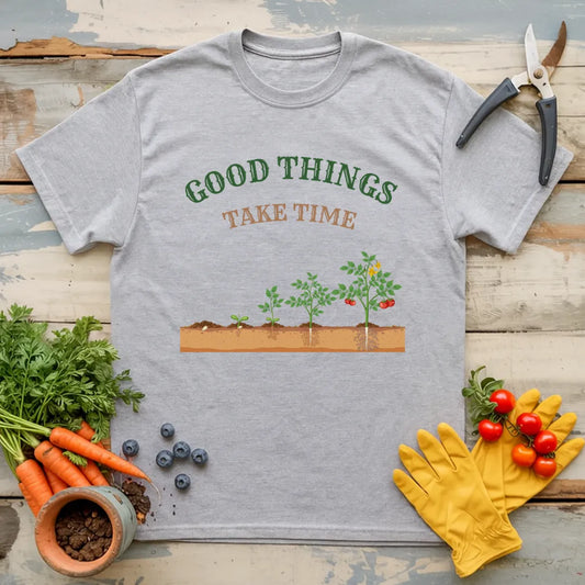 Good Things Take Time T-Shirt