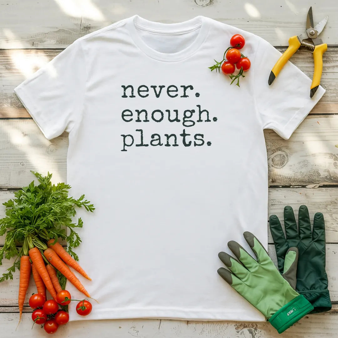 Never. Enough. Plants. T-Shirt