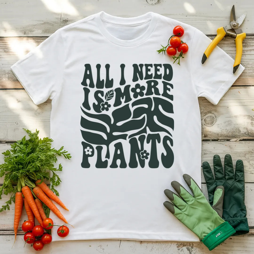 All I Need Is More Plants T-Shirt