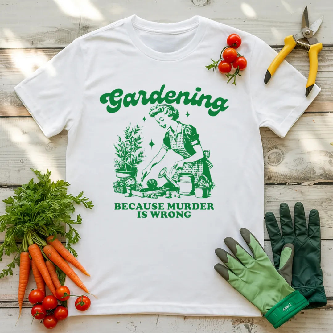 Gardening Because Murder is Wrong T-Shirt