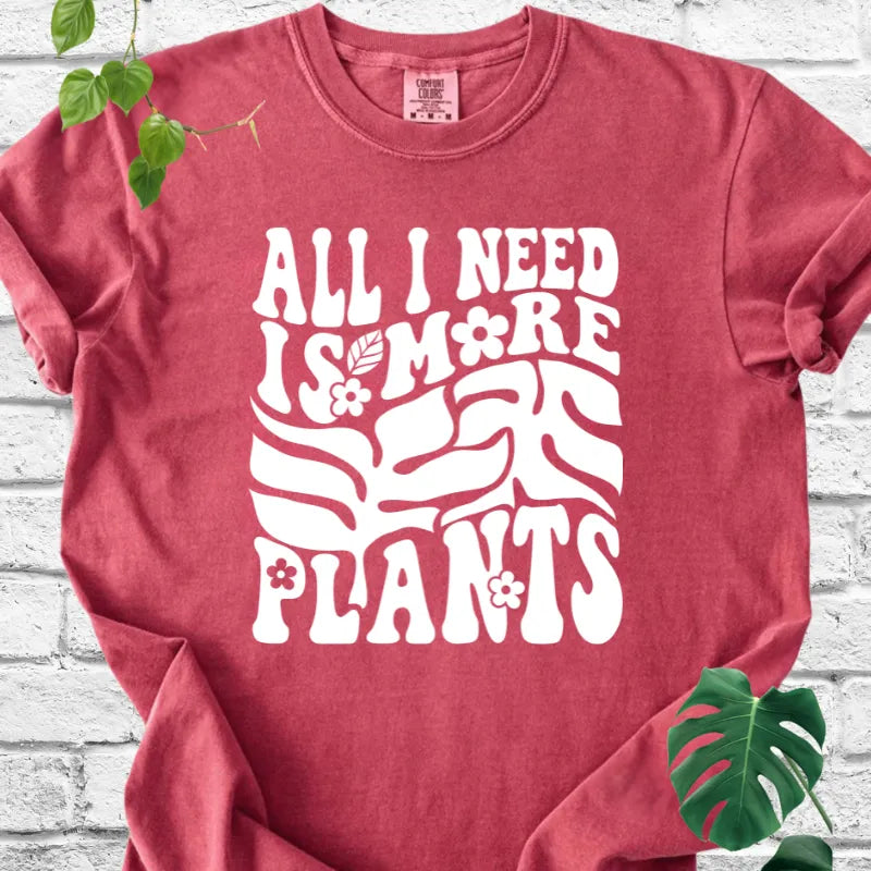 All I Need Is More Plants T-Shirt