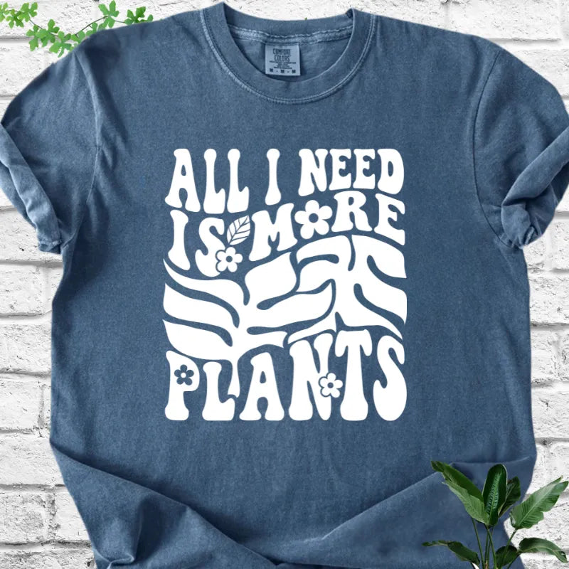 All I Need Is More Plants T-Shirt