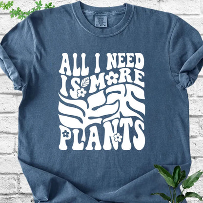 All I Need Is More Plants T-Shirt