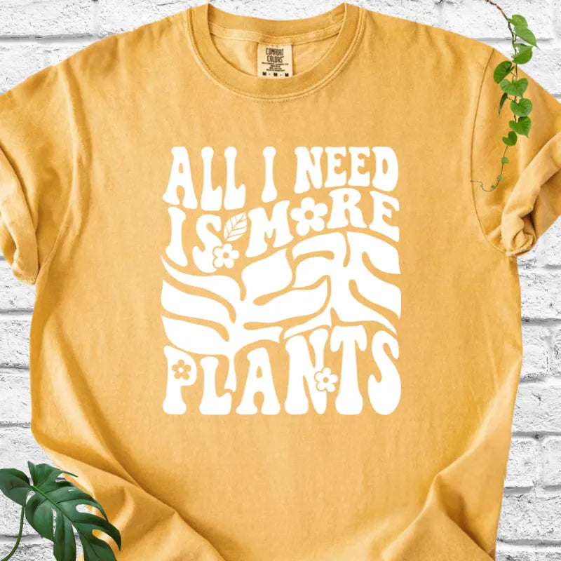 All I Need Is More Plants T-Shirt