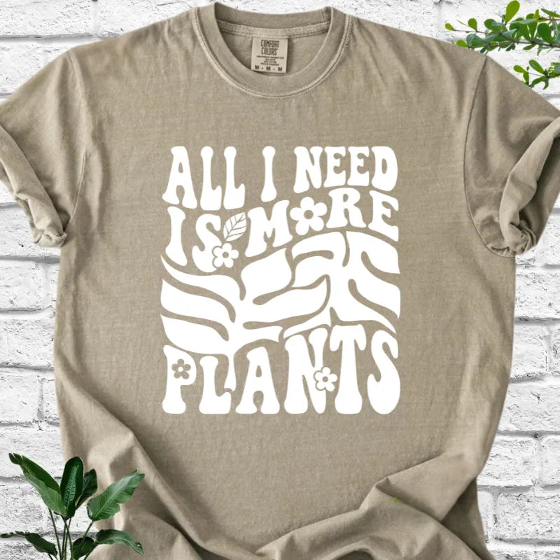 All I Need Is More Plants T-Shirt