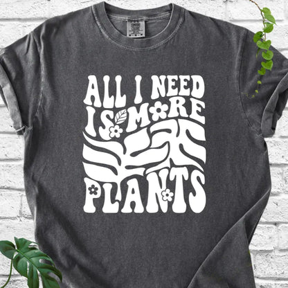 All I Need Is More Plants T-Shirt