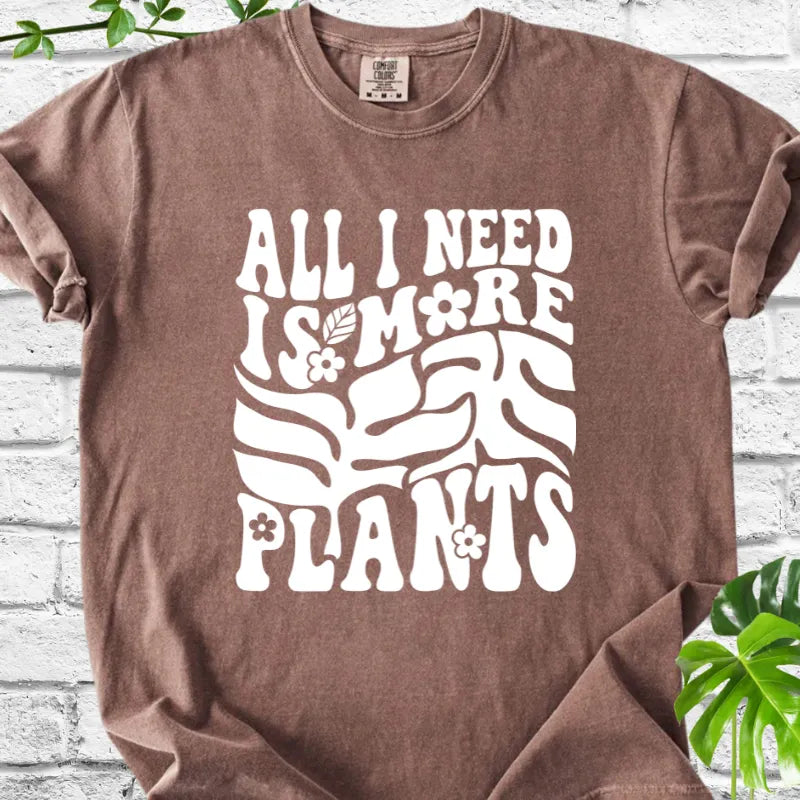 All I Need Is More Plants T-Shirt