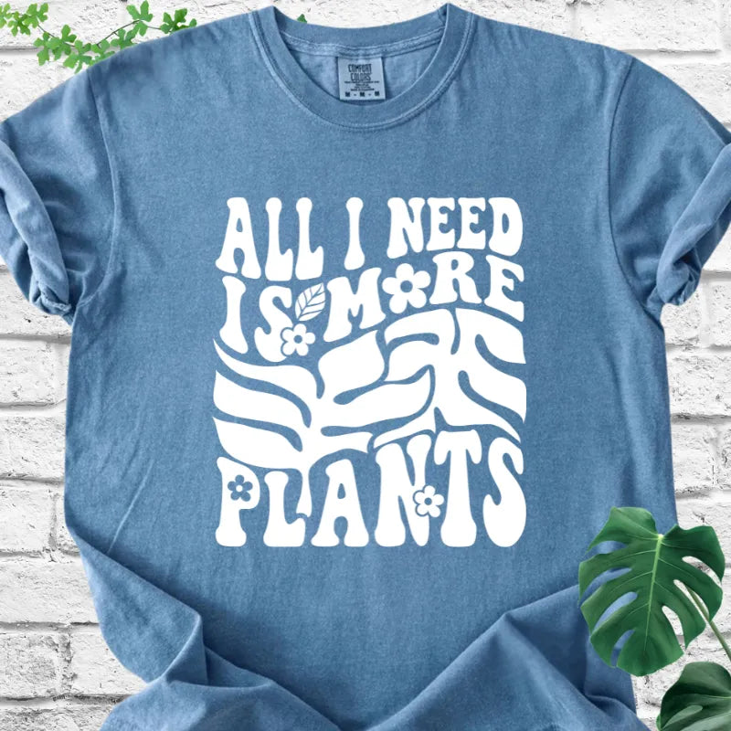 All I Need Is More Plants T-Shirt