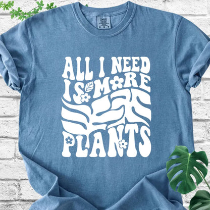 All I Need Is More Plants T-Shirt