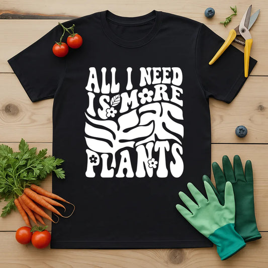 All I Need Is More Plants T-Shirt