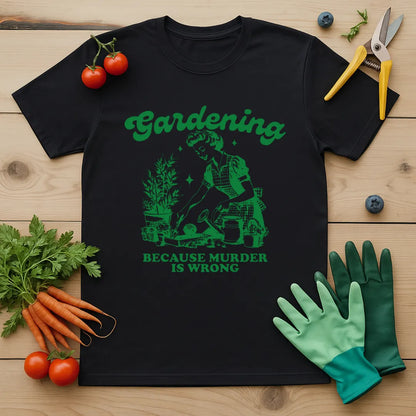 Gardening Because Murder is Wrong T-Shirt