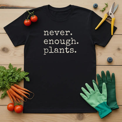 Never. Enough. Plants. T-Shirt