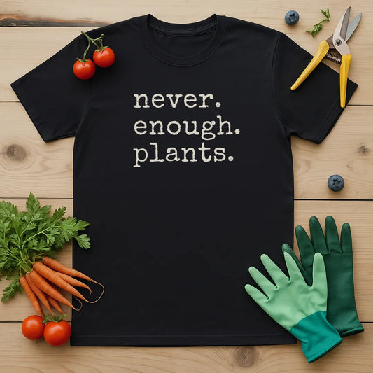 Never. Enough. Plants. T-Shirt