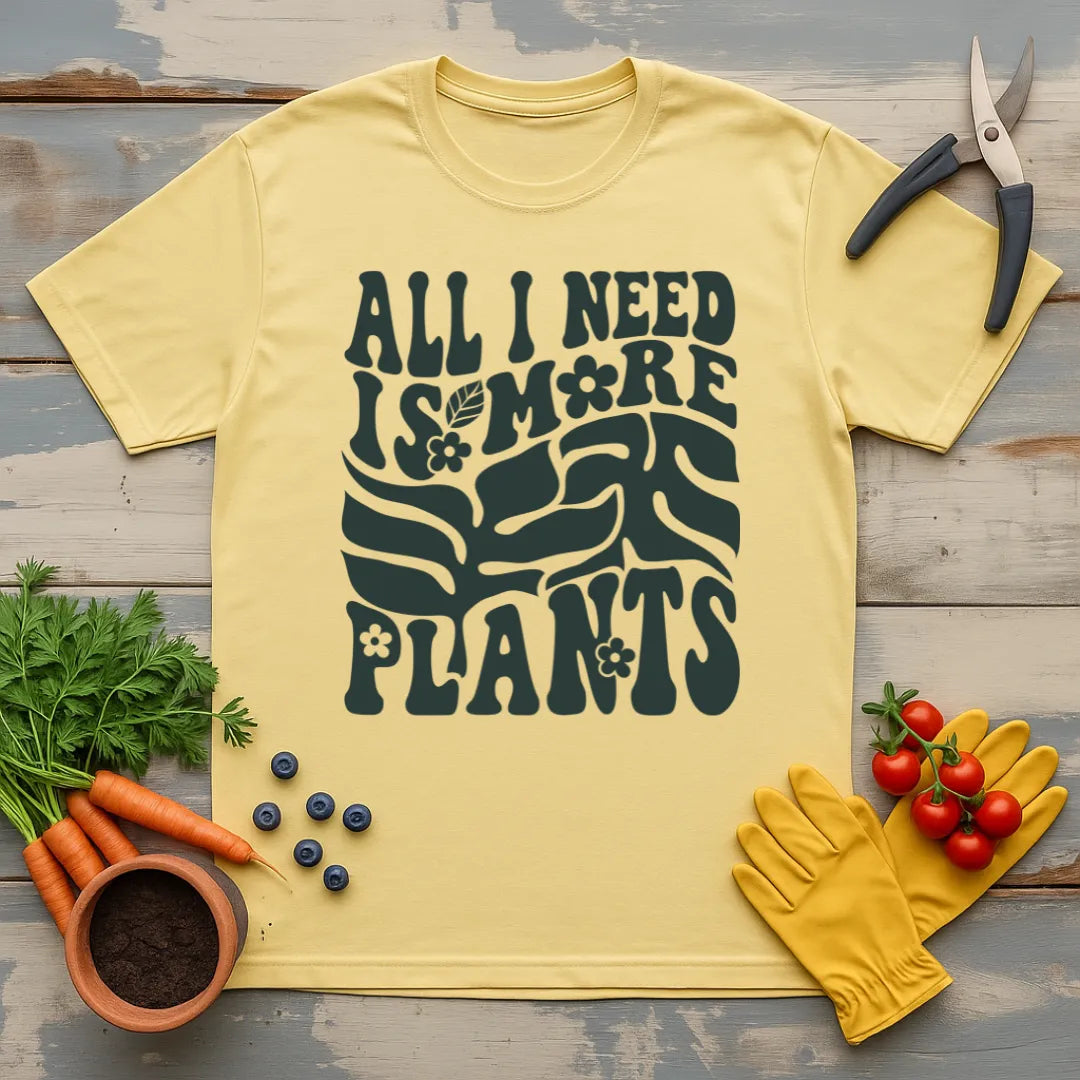 All I Need Is More Plants T-Shirt