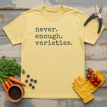 Never. Enough. Varieties. T-Shirt