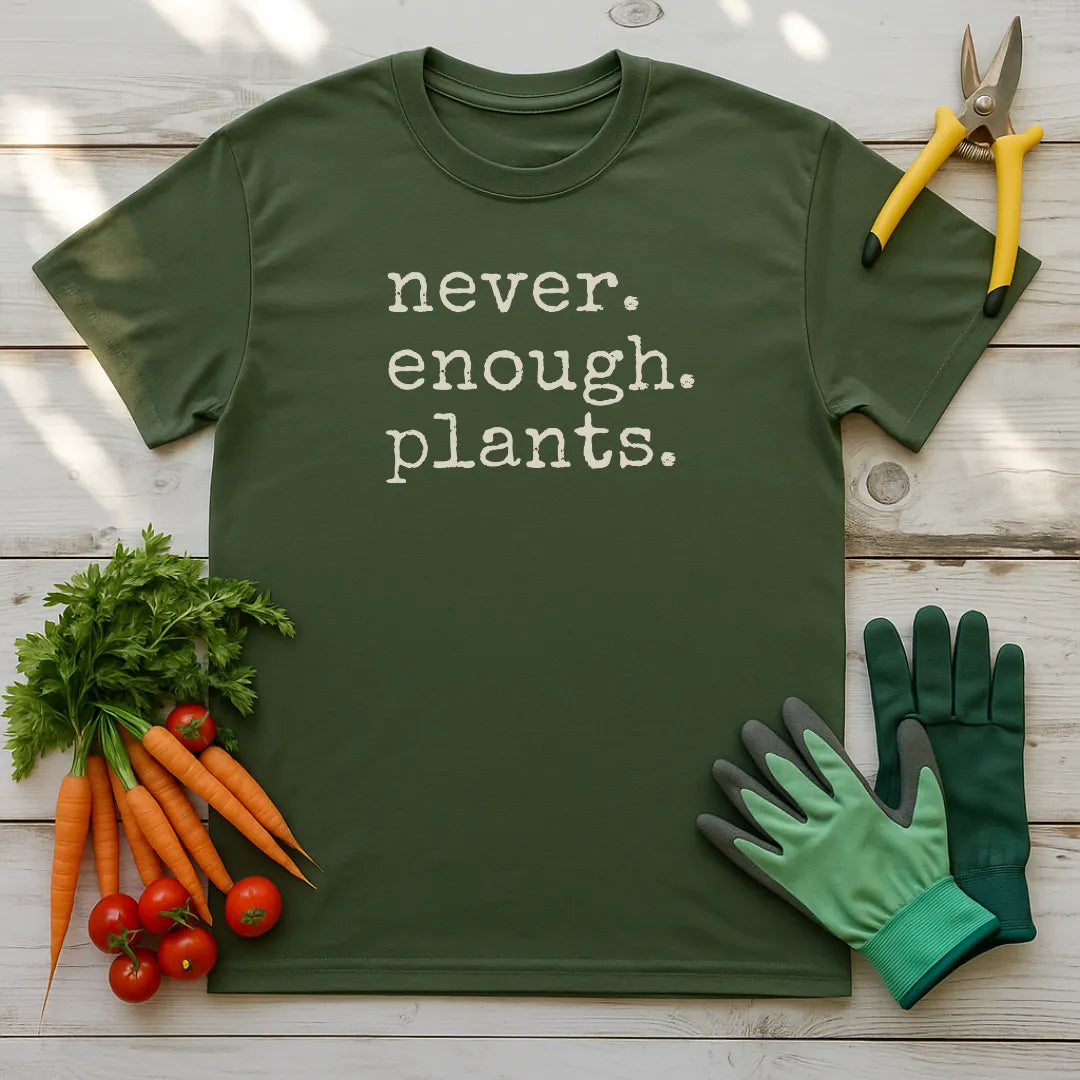 Never. Enough. Plants. T-Shirt