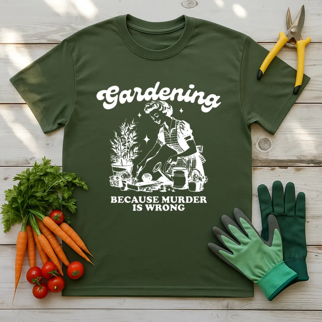 Gardening Because Murder is Wrong T-Shirt
