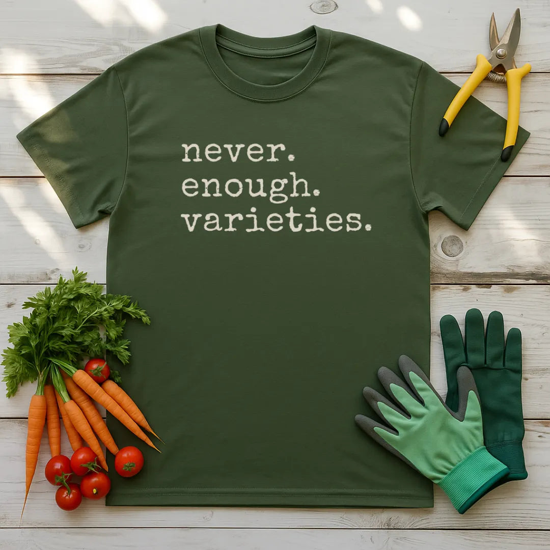 Never. Enough. Varieties. T-Shirt
