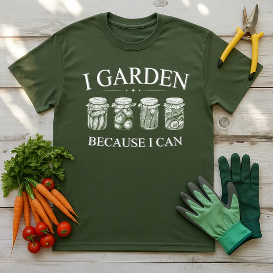 I Garden Because I Can T-Shirt