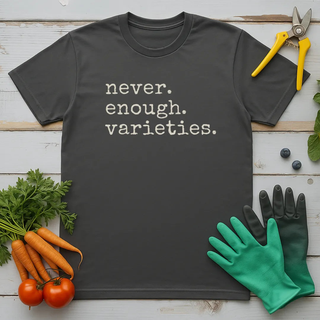Never. Enough. Varieties. T-Shirt