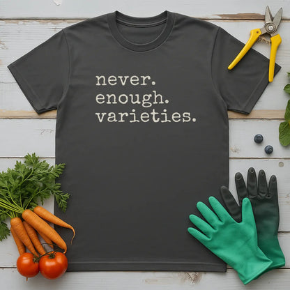 Never. Enough. Varieties. T-Shirt