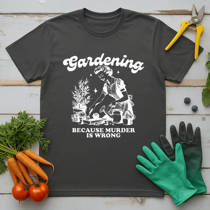 Gardening Because Murder is Wrong T-Shirt