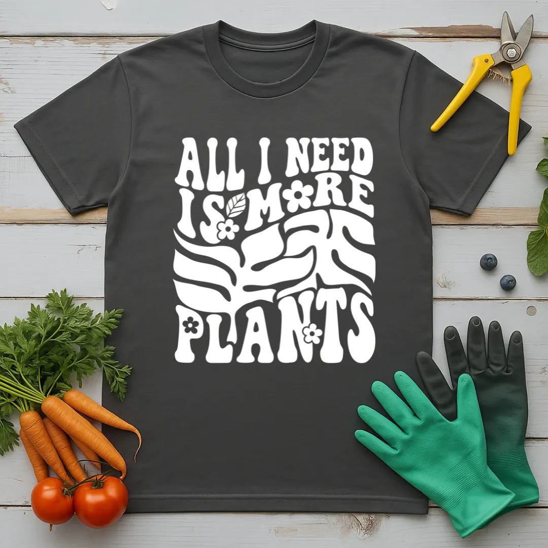 All I Need Is More Plants T-Shirt
