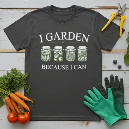 I Garden Because I Can T-Shirt
