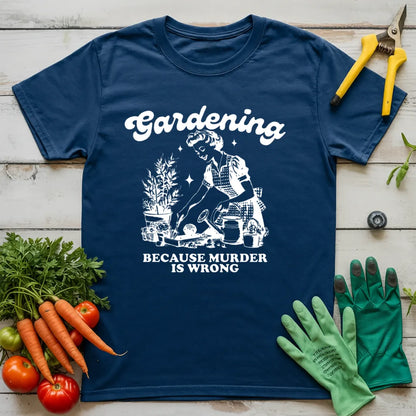 Gardening Because Murder is Wrong T-Shirt