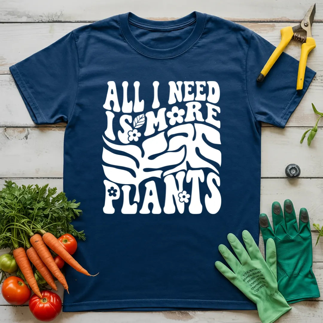 All I Need Is More Plants T-Shirt