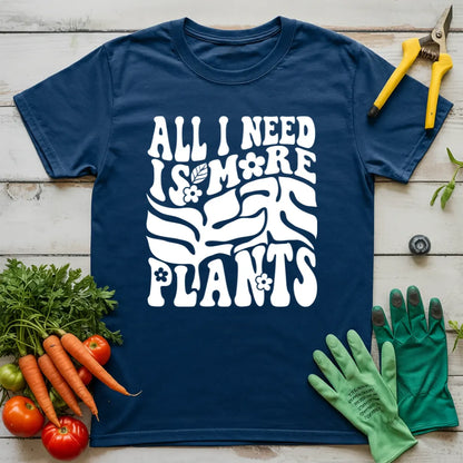 All I Need Is More Plants T-Shirt