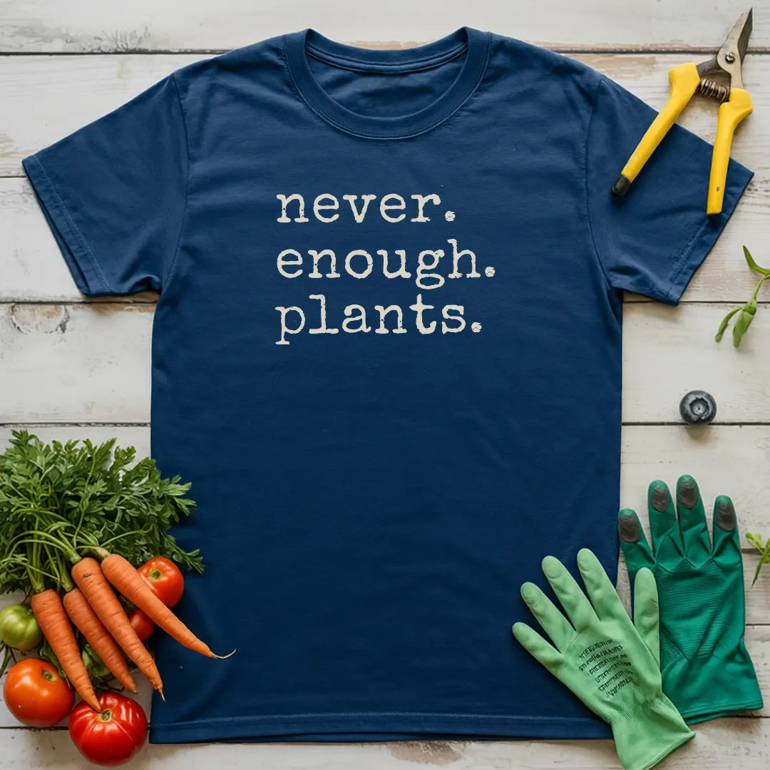 Never. Enough. Plants. T-Shirt
