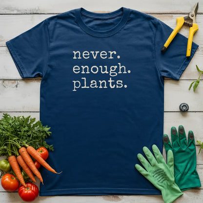 Never. Enough. Plants. T-Shirt