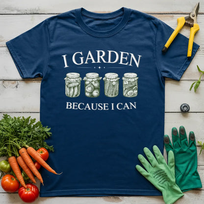 I Garden Because I Can T-Shirt