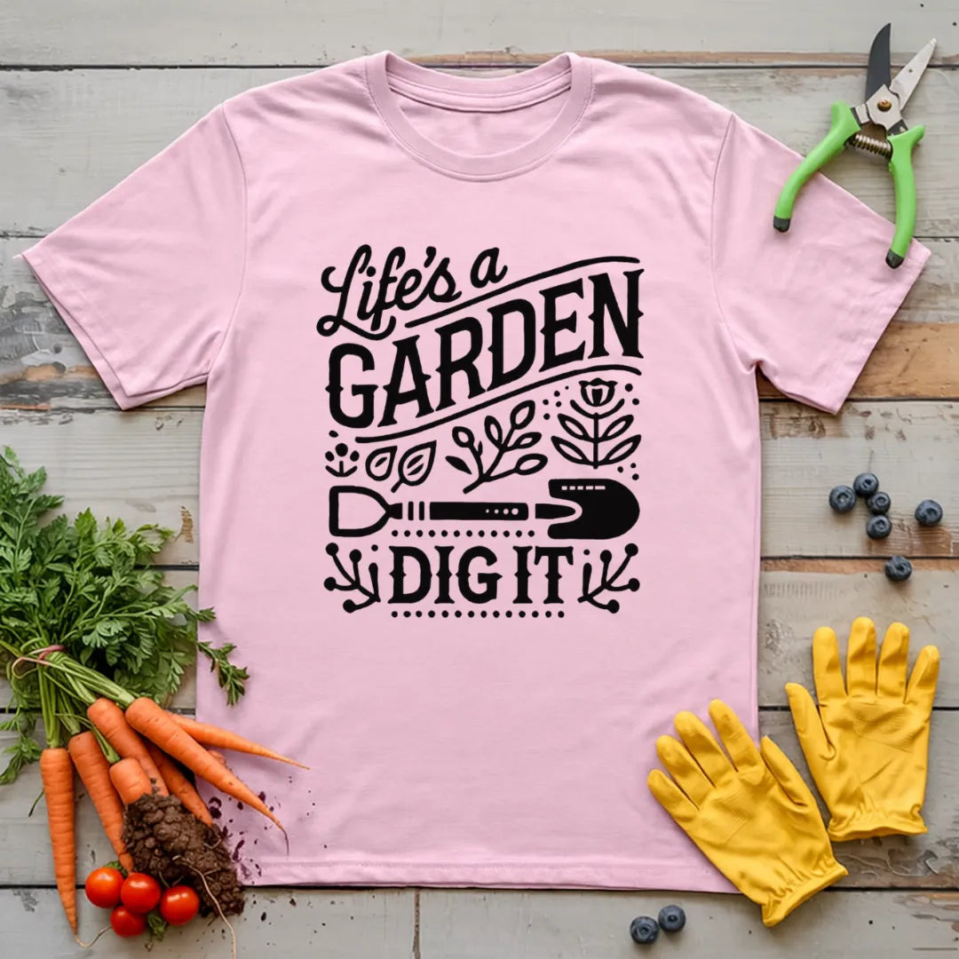 Life Is A Garden T-Shirt