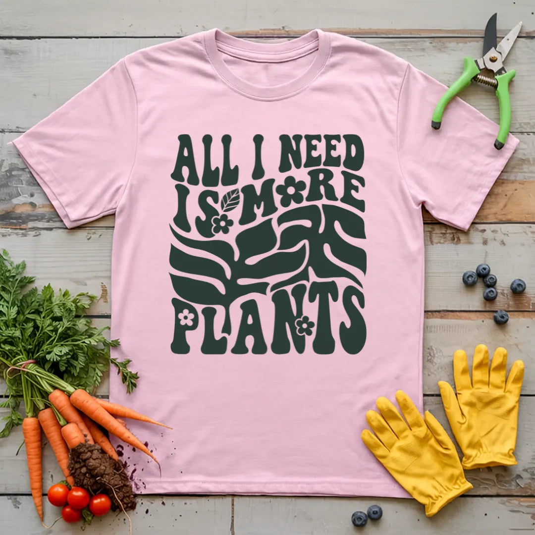 All I Need Is More Plants T-Shirt