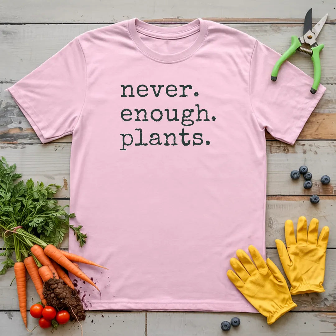 Never. Enough. Plants. T-Shirt