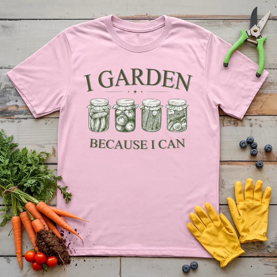 I Garden Because I Can T-Shirt