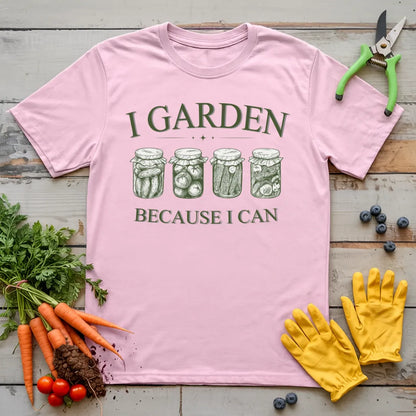 I Garden Because I Can T-Shirt