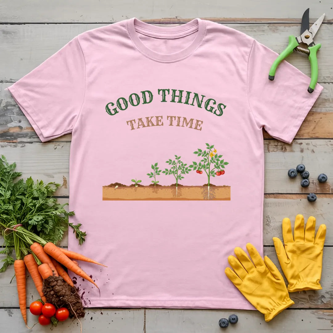 Good Things Take Time T-Shirt
