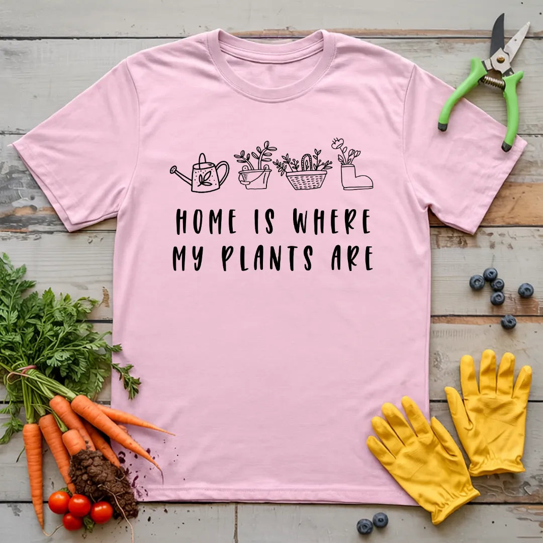 Home Is Where My Plants Are T-Shirt