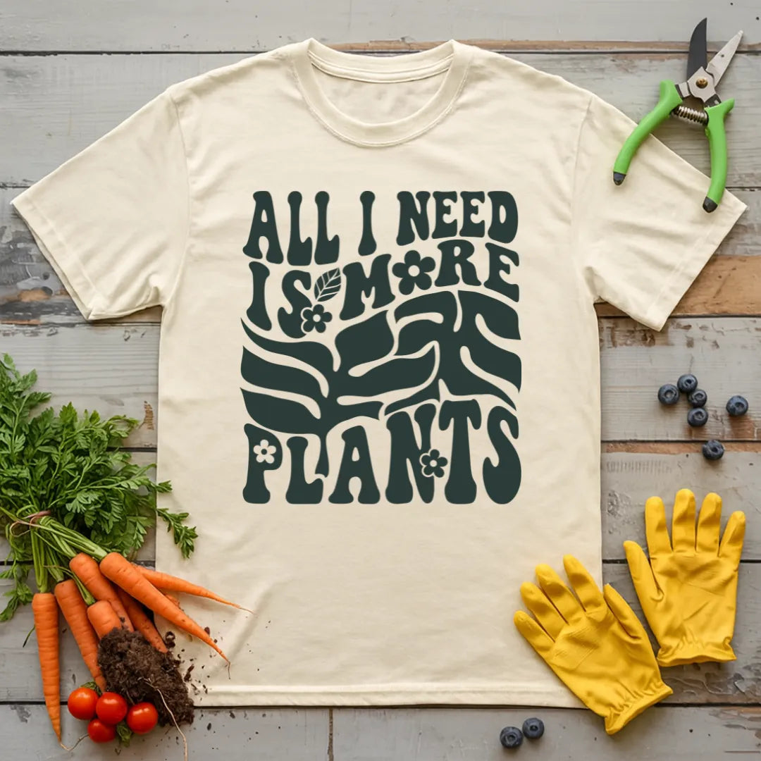 All I Need Is More Plants T-Shirt