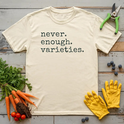 Never. Enough. Varieties. T-Shirt