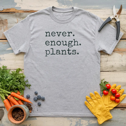 Never. Enough. Plants. T-Shirt