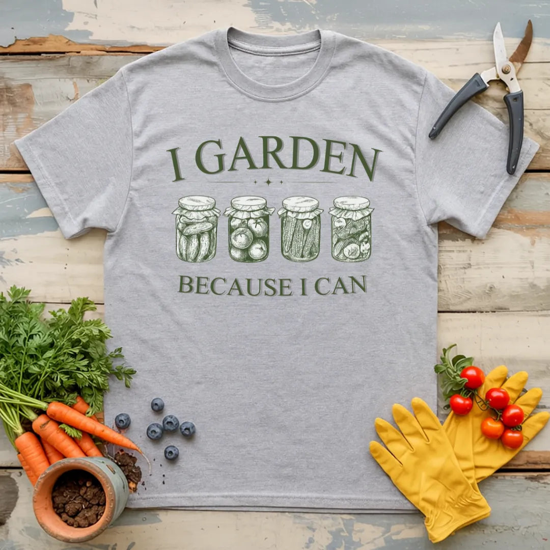 I Garden Because I Can T-Shirt