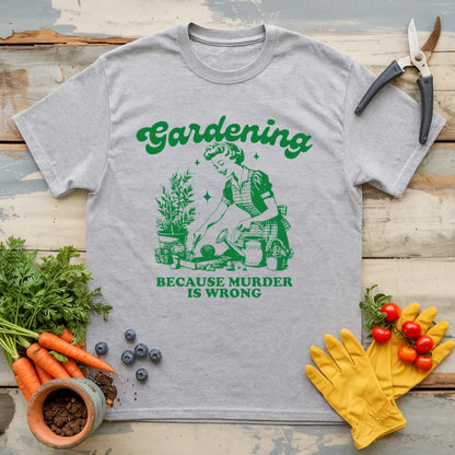 Gardening Because Murder is Wrong T-Shirt