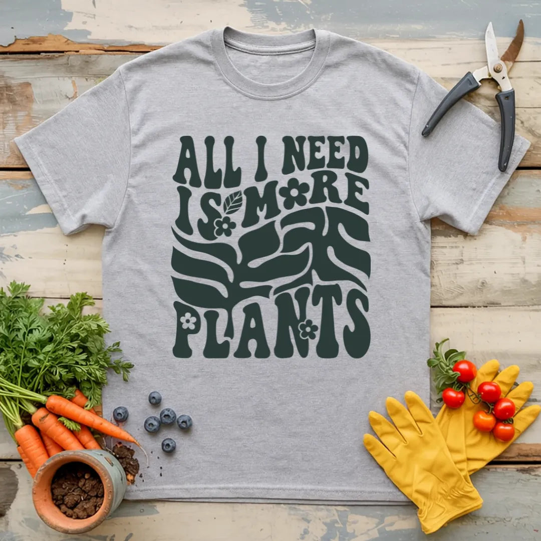 All I Need Is More Plants T-Shirt