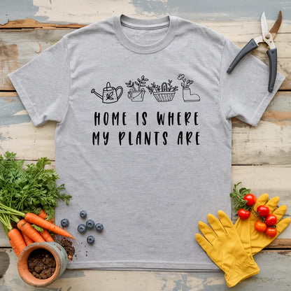Home Is Where My Plants Are T-Shirt
